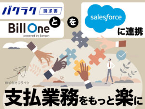 バクラク請求書＆Bill OneをSalesforceと連携させて支払業務をもっと楽に